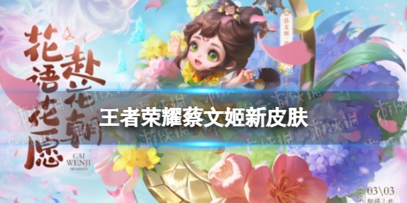 王者榮耀蔡文姬新皮膚怎么樣 王者榮耀蔡文姬花朝如約皮膚介紹