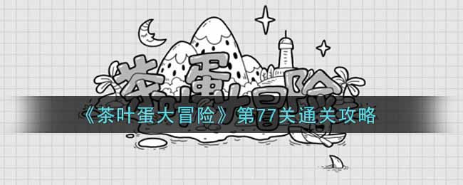 《茶葉蛋大冒險》第77關(guān)通關(guān)攻略