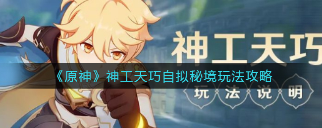 《原神》神工天巧自擬秘境玩法攻略