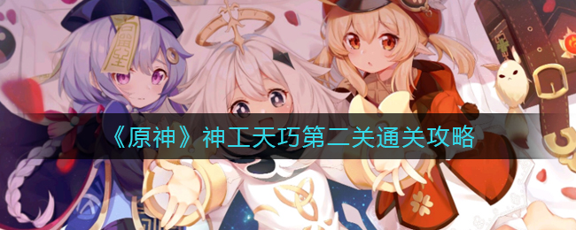 《原神》神工天巧第二關(guān)通關(guān)攻略