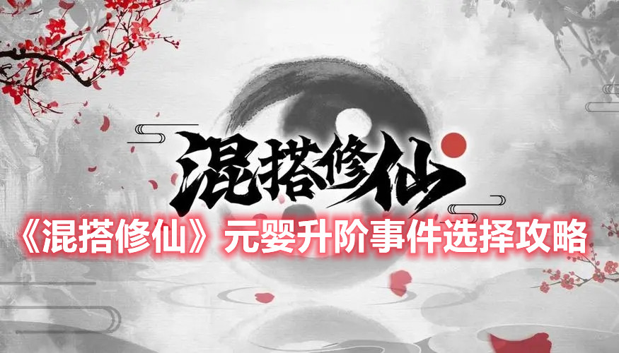 《混搭修仙》元嬰升階事件選擇攻略