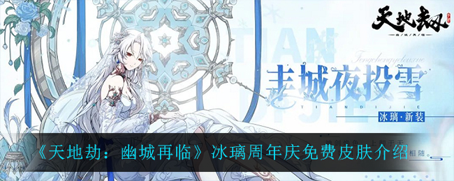 《天地劫：幽城再臨》冰璃周年慶免費(fèi)皮膚介紹