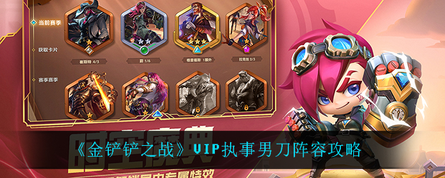 《金鏟鏟之戰(zhàn)》VIP執(zhí)事男刀陣容攻略