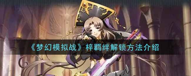 《夢幻模擬戰(zhàn)》梓羈絆解鎖方法介紹