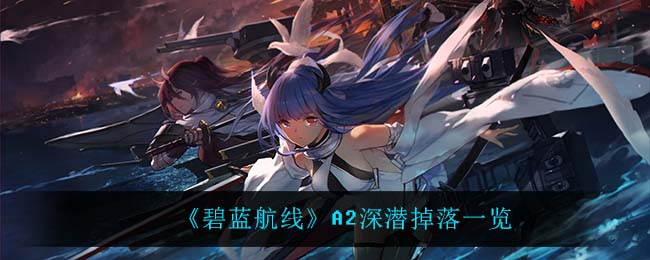 《碧藍航線》A2深潛掉落一覽