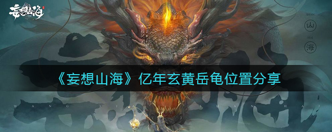 《妄想山海》億年玄黃岳龜位置分享