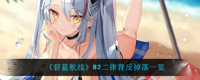 《碧藍(lán)航線》B2二律背反掉落一覽