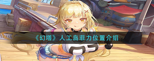 《幻塔》人工島菲力位置介紹