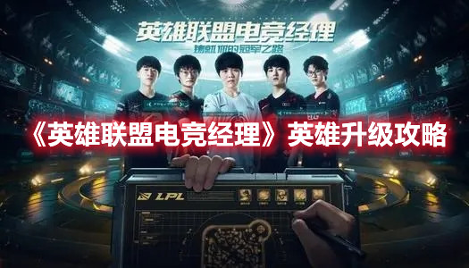 《英雄聯(lián)盟電競經(jīng)理》英雄升級攻略