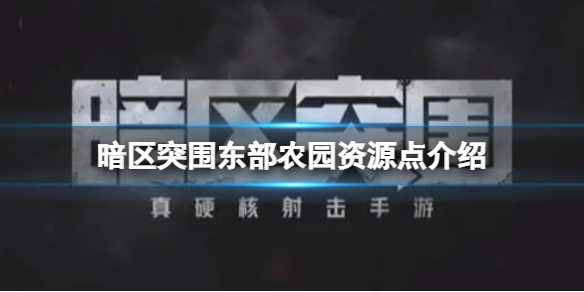 暗區(qū)突圍東部農(nóng)園資源點(diǎn)介紹 暗區(qū)突圍東部農(nóng)園資源一覽