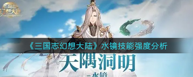 《三國志幻想大陸》水鏡技能強(qiáng)度分析