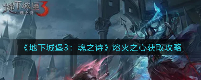 《地下城堡3：魂之詩》熔火之心獲取攻略