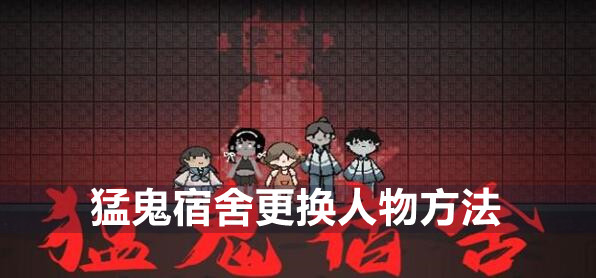 猛鬼宿舍怎么換人物 更改人物方法攻略