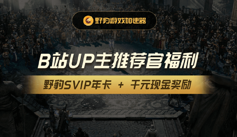 野豹游戲加速器SVIP年卡+千元現(xiàn)金獎(jiǎng)勵(lì) B站UP主推薦官福利