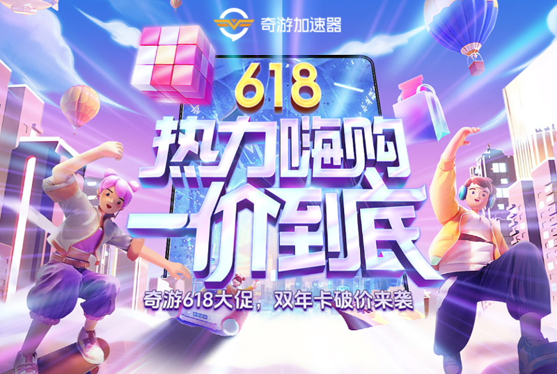 奇游加速器618狂歡大促開啟！兩年卡史低返場！