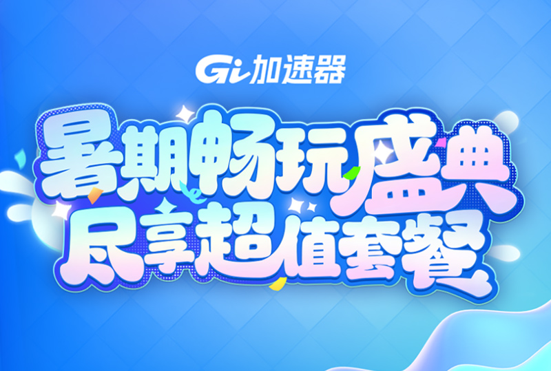 GI加速器暑期暢玩活動(dòng)開(kāi)啟！超值性價(jià)比優(yōu)惠助力暢玩夏日！